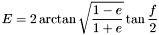\[E = 2 \arctan{ \sqrt{ \frac{ 1-e }{ 1+e } } \tan{ \frac{f}{2} } }\]