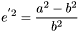 \[ e^{'2} = \frac{a^2-b^2}{b^2} \]
