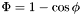 $\Phi= 1 - \cos{\phi}$