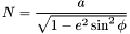 \[ N = \frac{a}{ \sqrt{ 1-e^2\sin^2{ \phi } } } \]