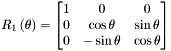 \[ R_1\left(\theta\right) = \begin{bmatrix} 1 & 0 & 0\\ 0 & \cos{\theta} & \sin{\theta}\\ 0 & -\sin{\theta} & \cos{\theta} \end{bmatrix} \]