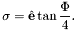 \[ {\bf \sigma} = \hat{\bf e}\tan{\frac{\Phi }{4}}. \]