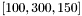 $[100, 300, 150]$