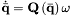 \[ \dot {\bar{\bf q}} = {Q}\left(\bar{\bf q}\right){\bf \omega} \]