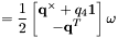 \[ = \frac{1}{2}\begin{bmatrix} {{\bf{q}}^{\times} + q_4 {\bf 1}} \\ { - {\bf{q}}^T } \\ \end{bmatrix} {\bf \omega} \]