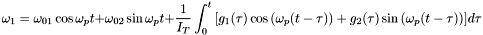 \[ \omega_{1} = \omega_{01}\cos{\omega_{p}t} + \omega_{02}\sin{\omega_{p}t} + \frac{1}{I_{T}}\int^{t}_{0}{[g_{1}(\tau)\cos{(\omega_{p}(t-\tau))}+g_{2}(\tau)\sin{(\omega_{p}(t-\tau))}]d\tau} \]