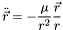 \[ \ddot{\vec{r}} = -\frac{\mu}{r^{2}}\frac{\vec{r}}{r}\]