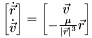 \[ \begin{bmatrix} \dot{\vec{r}}\\ \dot{\vec{v}} \end{bmatrix} = \begin{bmatrix} \vec{v}\\ -\frac{\mu}{\left|\vec{r}\right|^{3}}\vec{r} \end{bmatrix} \]