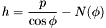 \[ h = \frac{p}{\cos{\phi}} - N(\phi) \]