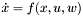 $\dot{x} = f(x,u,w)$